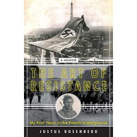 The Art of Resistance: My Four Years in the French Underground by Rosenberg, Justus-Hardback