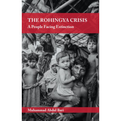 THE ROHINGYA CRISIS A PEOPLE FACING EXTINCTION By Muhammad Abdul Bari