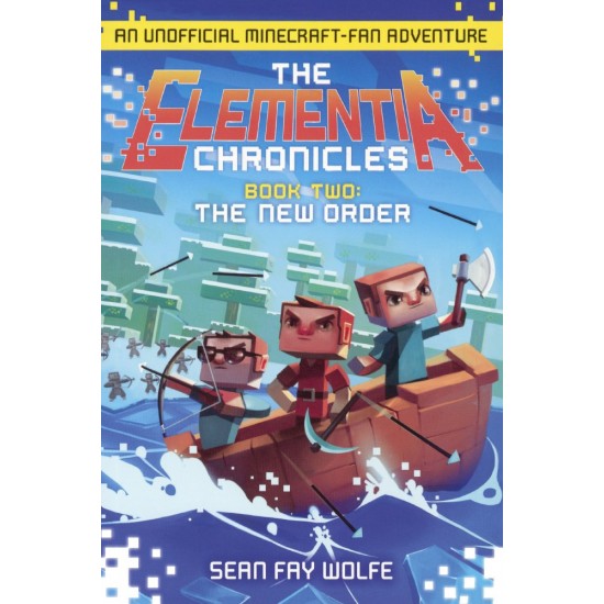 The New Order: An Unofficial Minecraft-Fan Adventure (Elementia Chronicles, Bk. 2)