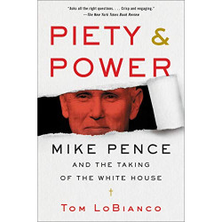 Piety & Power: Mike Pence and the Taking of the White House by LoBianco, Tom-Paperback