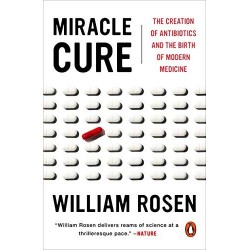 Miracle Cure: The Creation of Antibiotics and the Birth of Modern Medicine by Rosen, William-Paperback