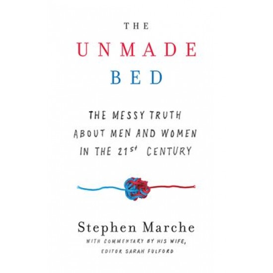 The Unmade Bed: The Messy Truth About Men and Women in the Twenty-first Century by Marche, Stephen-Hardback