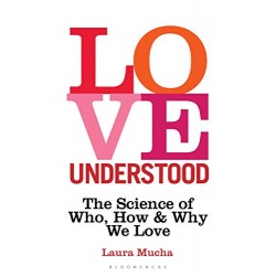 LOVE UNDERSTOOD: THE SCIENCE OF WHO, HOW AND WHY WE LOVE by Mucha, Laura-Hardcover