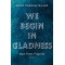We Begin in Gladness: How Poets Progress by Craig Morgan Teicher - Paperback