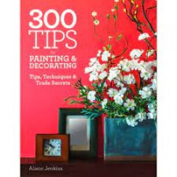 300 Tips for Painting and Decorating: Tips, Techniques and Trade Secrets by Jenkins, Alison