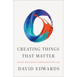 Creating Things That Matter: The Art and Science of Innovations That Last by Edwards, David-Hardback
