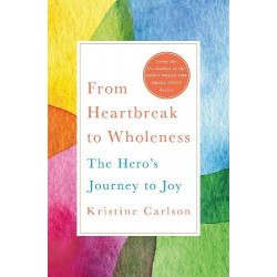 From Heartbreak to Wholeness: The Hero's Journey to Joy by Kristine Carlson - Hardback