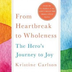 From Heartbreak to Wholeness: The Hero's Journey to Joy by Kristine Carlson - Hardback