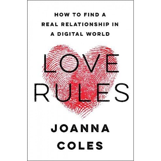 Love Rules: How to Find a Real Relationship in a Digital World by Joanna Coles - Hardback