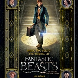 Inside the Magic: The Making of Fantastic Beasts and Where to Find Them by Ian Nathan - Hardback
