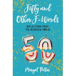 Fifty and Other F-Words: Reflections from the Rearview Mirror by Potter, Margot - Hardback