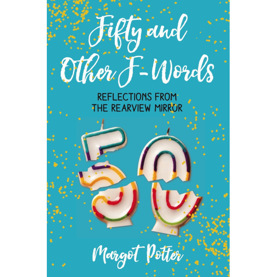 Fifty and Other F-Words: Reflections from the Rearview Mirror by Potter, Margot - Hardback