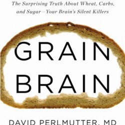 Grain Brain: The Surprising Truth about Wheat, Carbs, and Sugar -Your Brain's Silent Killers (Revised and Updated) by David Perlmutter, MD and Kristin Loberg - Hardback