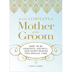 The Complete Mother of the Groom: How to be Graceful, Helpful and Happy During this Special Time by Sydell Rabin- Paperback