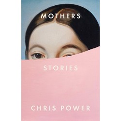 Mothers: Stories by Chris Power- Hardback