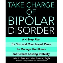 Take Charge of Bipolar Disorder: A 4-Step Plan for You and Your Loved Ones to Manage the Illness and Create Lasting Stability by Fast, Julie A.-Paperback