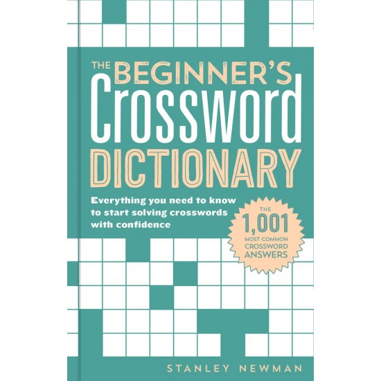 The Beginner's Crossword Dictionary: Everything You Need to Know to Start Solving Crosswords with Confidence by Newman, Stanley