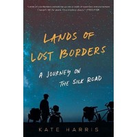Lands of Lost Borders: A Journey on the Silk Road by Kate Harris - Hardback