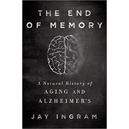 The End of Memory: A Natural History of Aging and Alzheimer's by Ingram, Jay - Hardback
