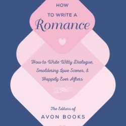 How to Write a Romance: Or, How to Write Witty Dialogue, Smoldering Love Scenes, and Happily Ever Afters by Avon Books - Paperback