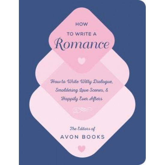 How to Write a Romance: Or, How to Write Witty Dialogue, Smoldering Love Scenes, and Happily Ever Afters by Avon Books - Paperback