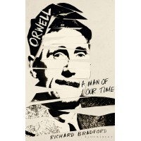 Orwell: A Man Of Our Time by Bradford, Richard