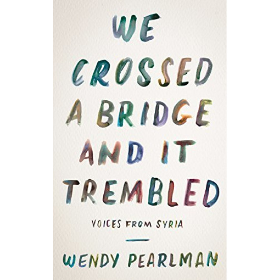 We Crossed a Bridge and It Trembled: Voices from Syria by Pearlman, Wendy-Hardcover