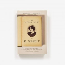 The Life and Loves of E. Nesbit: Victorian Iconoclast, Children's Author, and Creator of The Railway Children by Eleanor Fitzsimons - Hardback