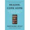 Reader, Come Home: The Reading Brain in a Digital World by Wolf, Maryanne