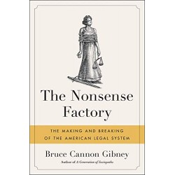 THE NONSENSE FACTORY: THE MAKING AND BREAKING OF THE AMERICAN LEGAL SYSTEM