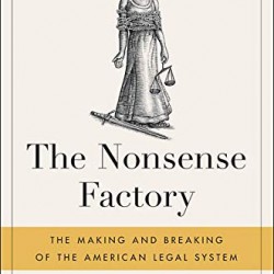 THE NONSENSE FACTORY: THE MAKING AND BREAKING OF THE AMERICAN LEGAL SYSTEM
