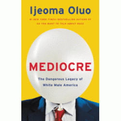 Mediocre: The Dangerous Legacy of White Male America by Oluo, Ijeoma
