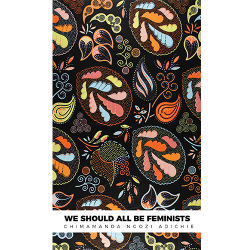 We Should All Be Feminists by Chimamanda Ngozi Adichie 