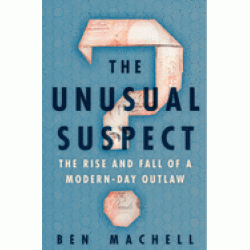The Unusual Suspect: The Rise and Fall of a Modern-Day Outlaw by Machell, Ben - Hardback
