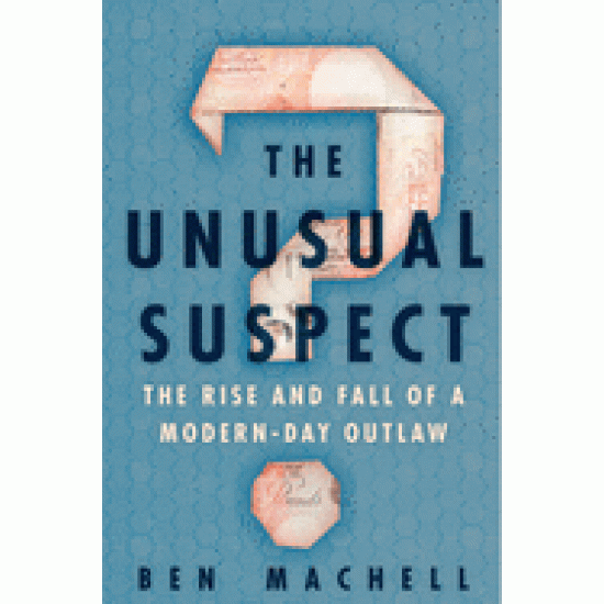 The Unusual Suspect: The Rise and Fall of a Modern-Day Outlaw by Machell, Ben - Hardback