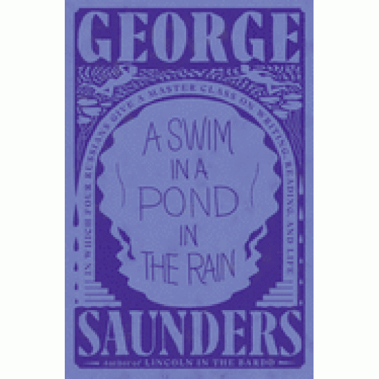 A Swim in a Pond in the Rain: In Which Four Russians Give a Master Class on Writing, Reading, and Life by Saunders, George- Hardback