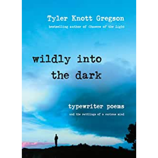 Wildly Into the Dark: Typewriter Poems and the Rattlings of a Curious Mind by Gregson, Tyler Knott Wildly Into the Dark: Typewriter Poems and the Rattlings of a Curious Mind by Gregson, Tyler Knott