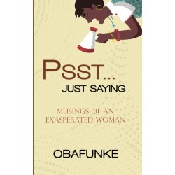 Psst . . . Just Saying: Musings of an Exasperated Women by Obafunke - Paperback