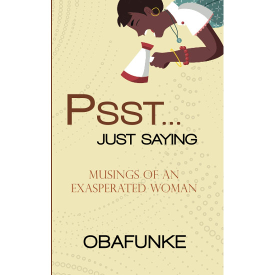 Psst . . . Just Saying: Musings of an Exasperated Women by Obafunke - Paperback Psst . . . Just Saying: Musings of an Exasperated Women by Obafunke - Paperback