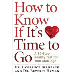 How to Know If It's Time to Go: A 10-Step Reality Test for Your Marriage by Birnbach, Lawrence