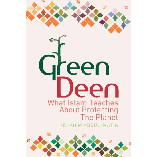 GREEN DEEN-  WHAT ISLAM TEACHES ABOUT PROTECTING THE PLANET By Ibrahim Abdul Matin- Paperback
