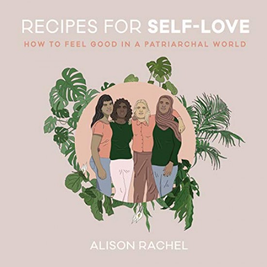 Recipes for Self-Love: How to Feel Good in a Patriarchal World by Rachel, Alison-Hardback