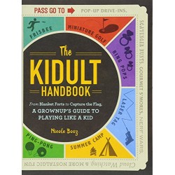 The Kidult Handbook: From Blanket Forts to Capture the Flag, a Grownup's Guide to Playing Like a Kid