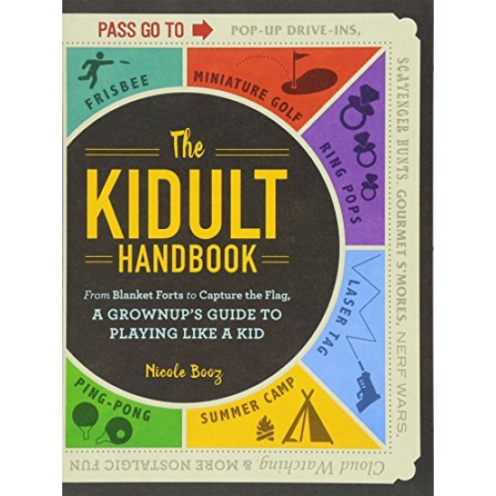 The Kidult Handbook: From Blanket Forts to Capture the Flag, a Grownup's Guide to Playing Like a Kid