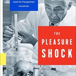 The Pleasure Shock: The Rise of Deep Brain Stimulation and Its Forgotten Inventor by Frank, Lone
