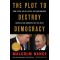 The Plot to Destroy Democracy: How Putin and His Spies Are Undermining America and Dismantling the West by Nance, Malcolm