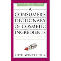 A Consumer's Dictionary of Cosmetic Ingredients, 7th Edition: Complete Information About the Harmful and Desirable Ingredients Found in Cosmetics and Cosmeceuticals by Ruth Winter - Paperback