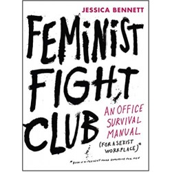 Feminist Fight Club an Office Survival Manual for a Sexist Workplace by Jessica Bennett- Hardback