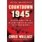 Countdown 1945: The Extraordinary Story of the Atomic Bomb and the 116 Days That Changed the World by Chris Wallace - Hardback