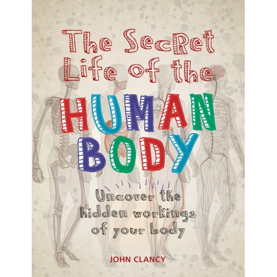 The Secret Life of the Human Body: Uncover the Hidden Workings of Your Body by John Clancy - Paperback